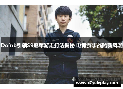 Doinb引领S9冠军游走打法揭秘 电竞赛事战略新风潮
