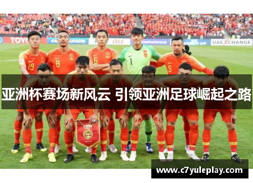 亚洲杯赛场新风云 引领亚洲足球崛起之路