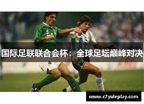 国际足联联合会杯：全球足坛巅峰对决