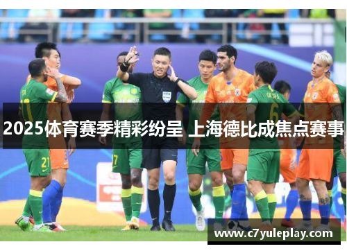 2025体育赛季精彩纷呈 上海德比成焦点赛事