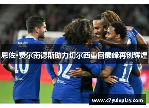 恩佐·费尔南德斯助力切尔西重回巅峰再创辉煌