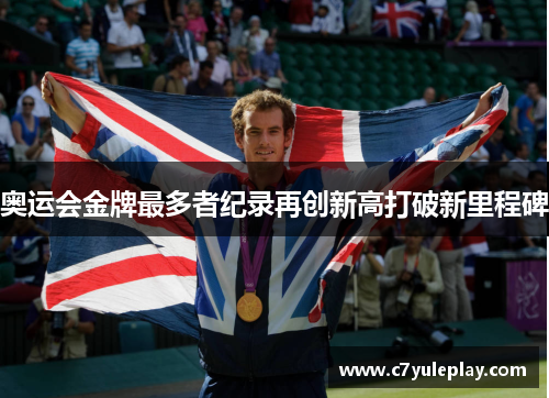 奥运会金牌最多者纪录再创新高打破新里程碑