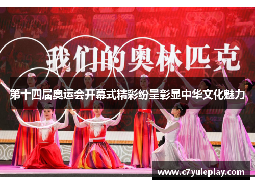 第十四届奥运会开幕式精彩纷呈彰显中华文化魅力