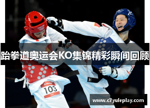 跆拳道奥运会KO集锦精彩瞬间回顾